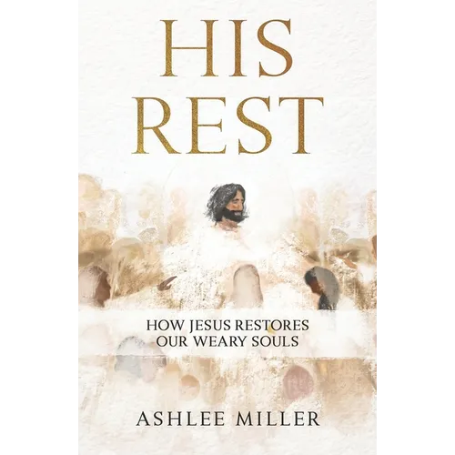 His Rest: How Jesus Restores Our Weary Souls - Paperback