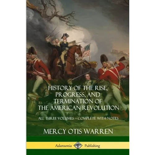 History of the Rise, Progress, and Termination of the American Revolution: All Three Volumes - Complete with Notes - Paperback
