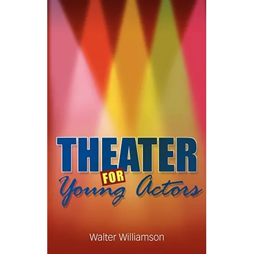 Theater for Young Actors: The Definitive Teen Guide - Paperback