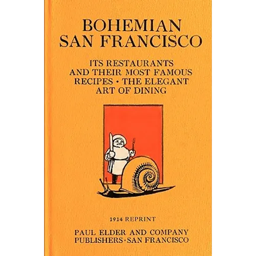 Bohemian San Francisco 1914 Reprint: Its Restaurants And Their Most Famous Recipes; The Elegant Art Of Dining - Paperback
