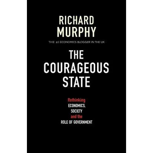 The Courageous State: Rethinking Economics, Society and the Role of Government - Paperback