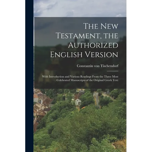 The New Testament, the Authorized English Version: With Introduction and Various Readings From the Three Most Celebrated Manuscripts of the Original G - Paperback