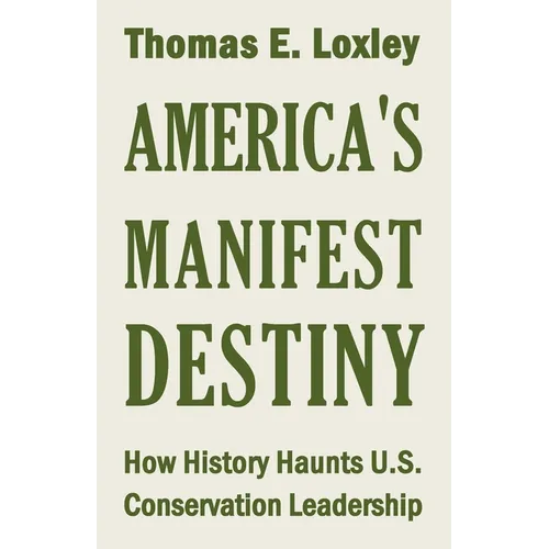 America's Manifest Destiny: How History Haunts U.S. Conservation Leadership - Paperback