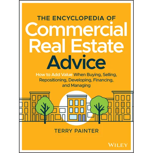 The Encyclopedia of Commercial Real Estate Advice: How to Add Value When Buying, Selling, Repositioning, Developing, Financing, and Managing - Hardcover