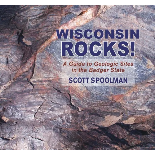 Wisconsin Rocks!: A Guide to Geologic Sites in the Badger State - Paperback