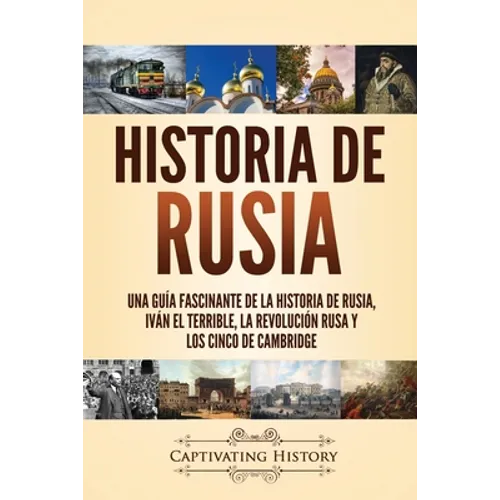 Historia de Rusia: Una guía fascinante de la historia de Rusia, Iván el Terrible, la Revolución rusa y los Cinco de Cambridge - Paperback