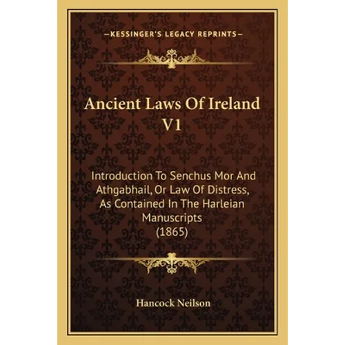 Ancient Laws Of Ireland V1: Introduction To Senchus Mor And Athgabhail, Or Law Of Distress, As Contained In The Harleian Manuscripts (1865) - Paperback