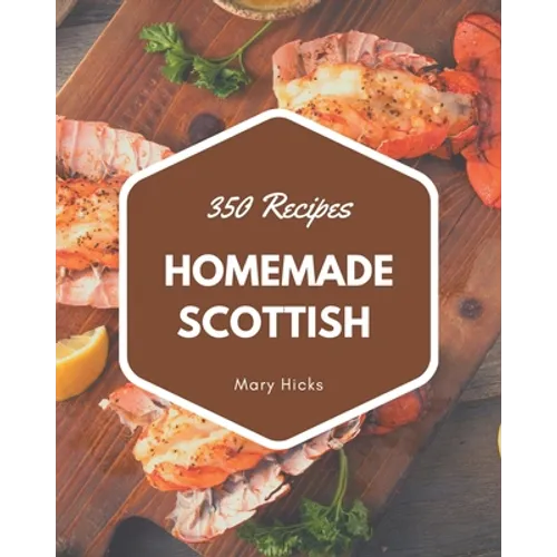 350 Homemade Scottish Recipes: The Scottish Cookbook for All Things Sweet and Wonderful! - Paperback