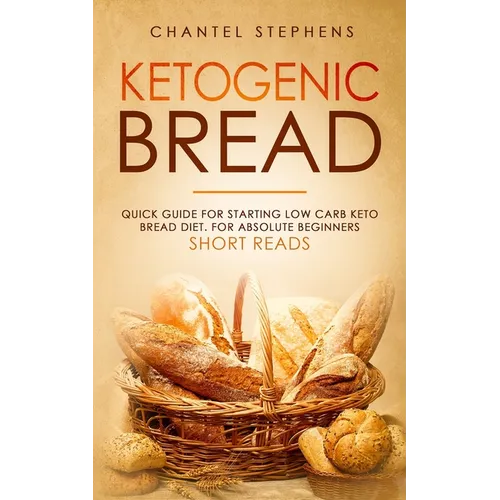 Ketogenic Bread: Quick Guide for Starting Low Carb Keto Bread Diet. For Absolute Beginners. Short Reads. - Paperback