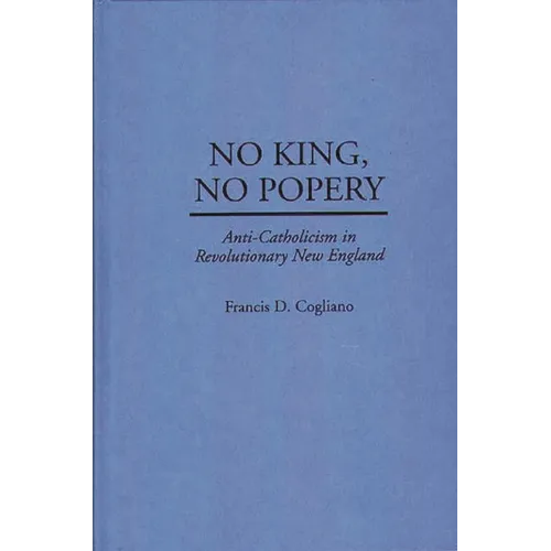 No King, No Popery: Anti-Catholicism in Revolutionary New England - Hardcover