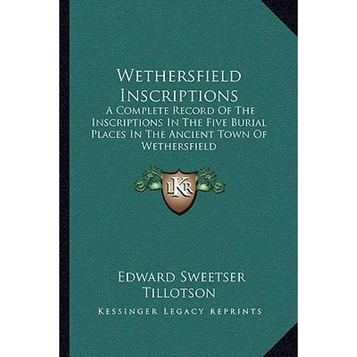 Wethersfield Inscriptions: A Complete Record of the Inscriptions in the Five Burial Places in the Ancient Town of Wethersfield - Paperback