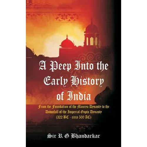 A Peep Into the Early History of India: From the Foundation of the Maurya Dynasty to the Downfall of the Imperial Gupta Dynasty (322 BC - circa 500 AC - Paperback