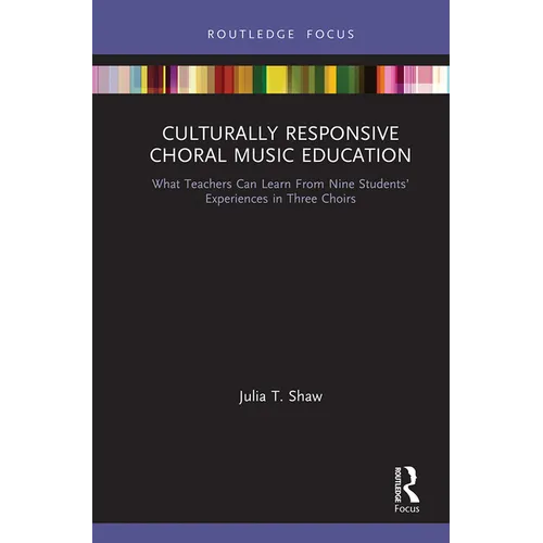Culturally Responsive Choral Music Education: What Teachers Can Learn from Nine Students' Experiences in Three Choirs - Paperback
