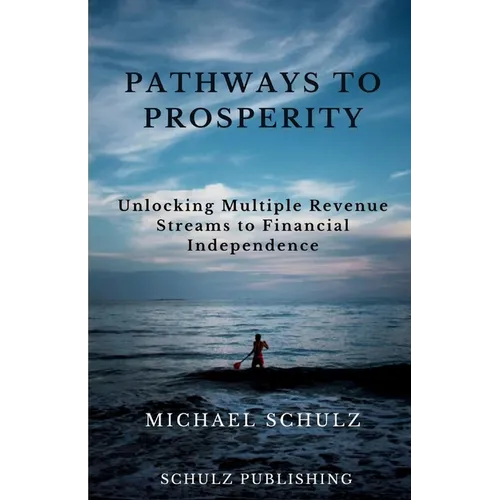 Pathways to Prosperity: Unlocking Multiple Revenue Streams to Financial Independence - Paperback
