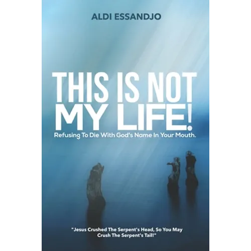 This Is Not My Life!: Refusing To Die With God's Name In Your Mouth. - Paperback