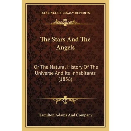 The Stars And The Angels: Or The Natural History Of The Universe And Its Inhabitants (1858) - Paperback