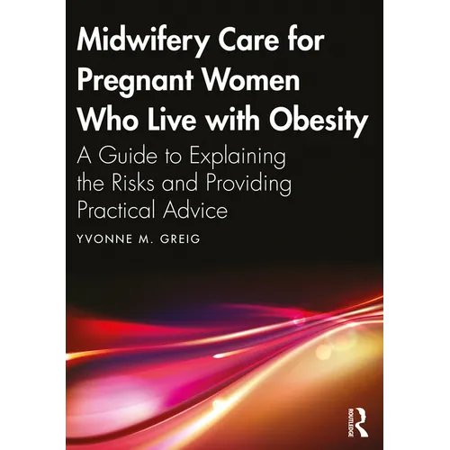 Midwifery Care For Pregnant Women Who Live With Obesity: A Guide to Explaining the Risks and Providing Practical Advice - Paperback