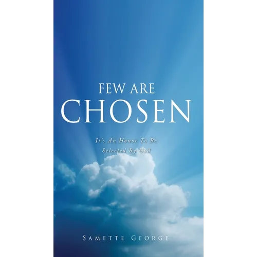 Few Are Chosen: It's An Honor To Be Selected By God - Hardcover