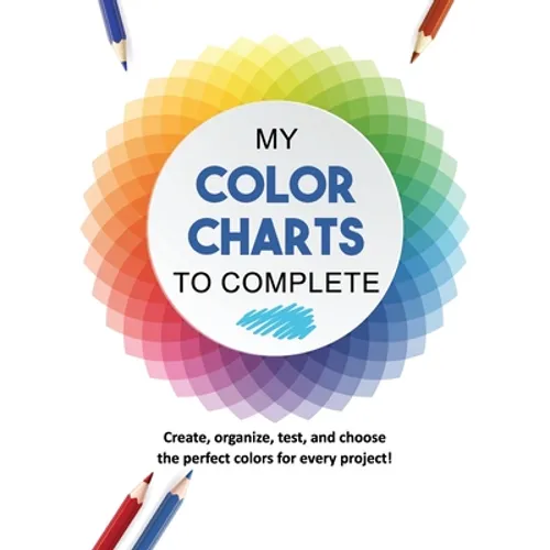 My Color Charts to Complete: Create, organize, test, and choose the perfect colors for every project! - Paperback