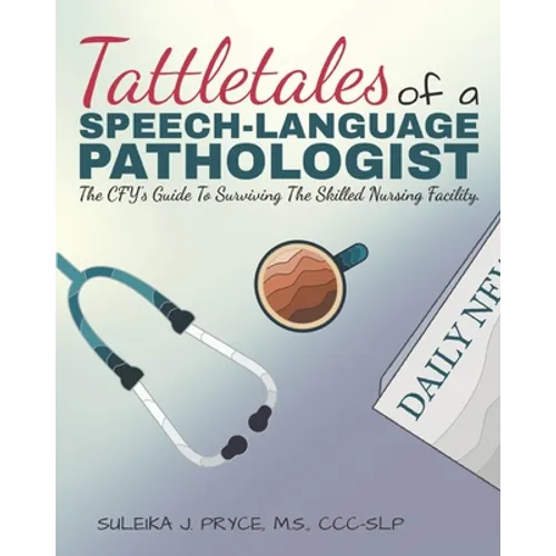Tattletales of a Speech Language Pathologist: The CFY's Guide To Surviving The Skilled Nursing Facility - Paperback