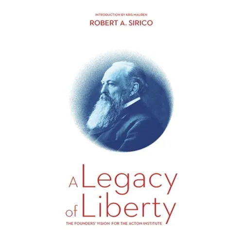 A Legacy of Liberty: The Founders' Vision for the Acton Institute - Paperback