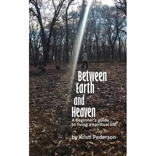 Between Earth and Heaven...a beginners guide to a spiritual life - Paperback
