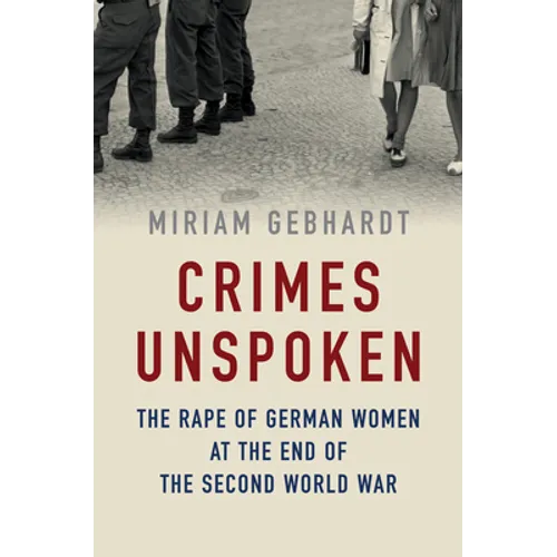 Crimes Unspoken: The Rape of German Women at the End of the Second World War - Paperback