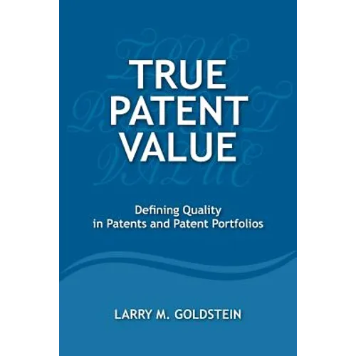 True Patent Value: Defining Quality in Patents and Patent Portfolios - Paperback