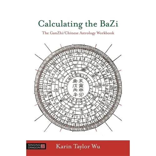 Calculating the Bazi: The Ganzhi/Chinese Astrology Workbook - Paperback
