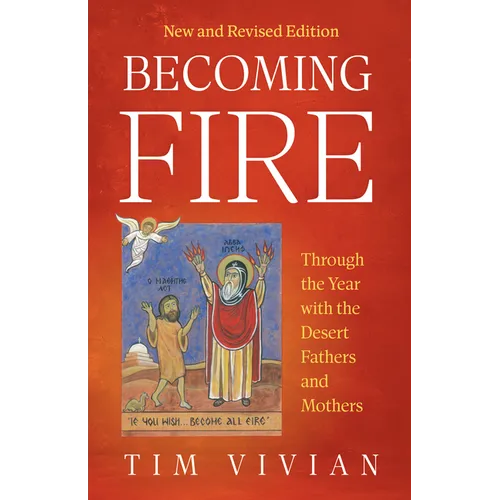 Becoming Fire: Through the Year with the Desert Fathers and Mothers; New and Revised Edition Volume 300 - Hardcover