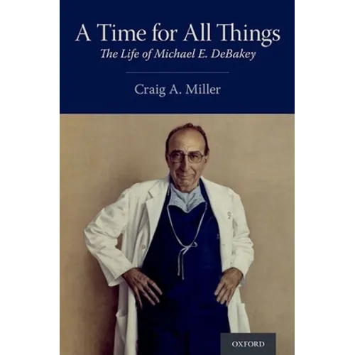 A Time for All Things: The Life of Michael E. Debakey - Hardcover