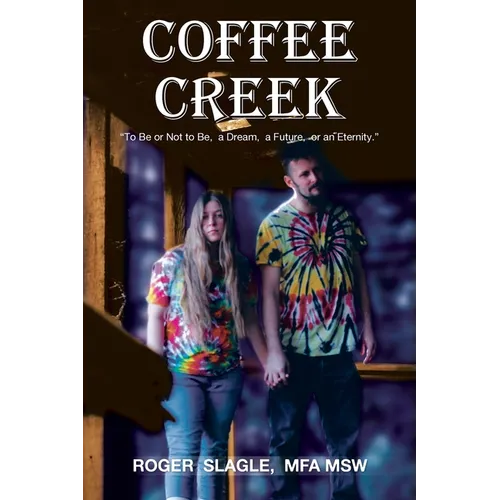 Coffee Creek: "To Be or Not to Be, a Dream, a Future, or an Eternity." - Paperback