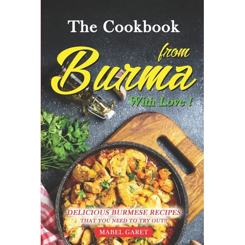 The Cookbook from Burma With Love!: Delicious Burmese Recipes that You Need To Try Out!! - Paperback