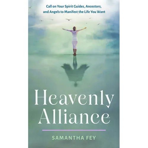 Heavenly Alliance: Call on Your Spirit Guides, Ancestors, and Angels to Manifest the Life You Want - Paperback