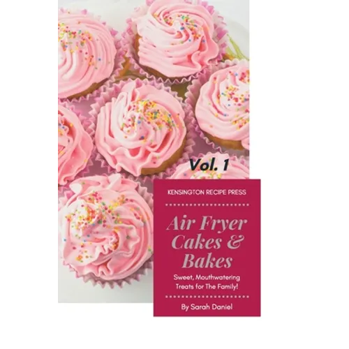 Air Fryer Cakes And Bakes Vol. 1: Sweet, Mouthwatering Treats For The Family! - Paperback
