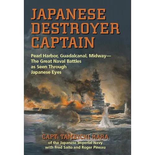Japanese Destroyer Captain: Pearl Harbor, Guadalcanal, Midway--The Great Naval Battles as Seen Through Japanese Eyes - Paperback