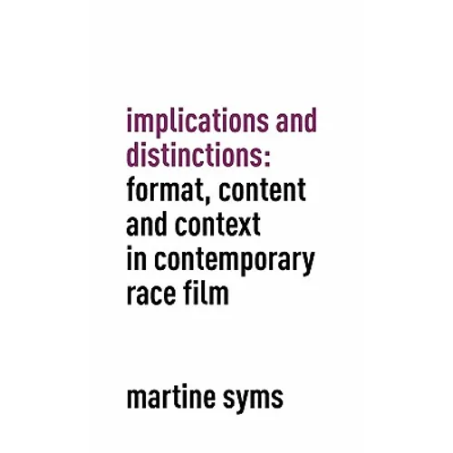 Implications and Distinctions: Format, Content and Context in Contemporary Race Film - Hardcover