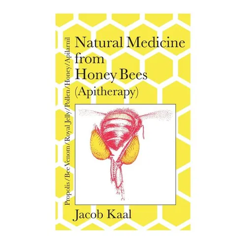 Natural Medicine from Honey Bees (Apitherapy): Bees; propolis, bee venom, royal jelly, pollen, honey, apilarnil - Paperback