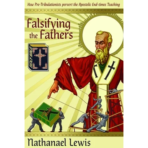Falsifying The Fathers: How Pre-Tribulationists Pervert the Apostolic End-times Teaching - Paperback