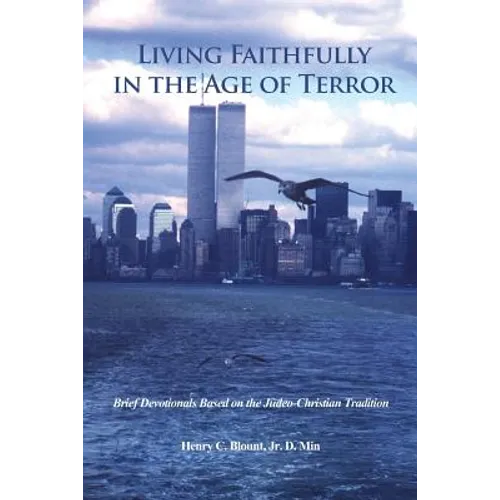 Living Faithfully in the Age of Terror: Brief Devotionals Based on the Judeo-Christian Tradition - Paperback