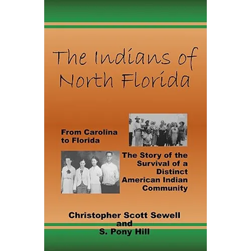 The Indians of North Florida: From Carolina to Florida, The Story of the Survival of a Distinct American Indian Community - Paperback