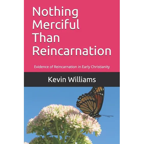 Nothing Merciful Than Reincarnation: Evidence of Reincarnation in Early Christianity - Paperback