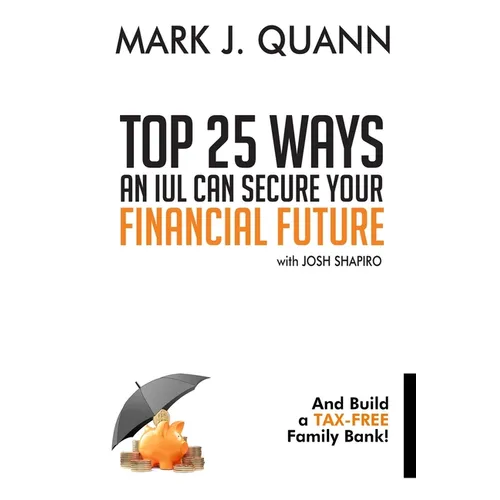 Top 25 Ways an IUL can Secure Your Financial Future: And Build a Tax-Free Family Bank! - Paperback