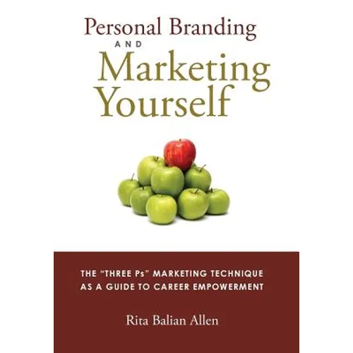 Personal Branding and Marketing Yourself: The Three PS Marketing Technique as a Guide to Career Empowerment - Hardcover