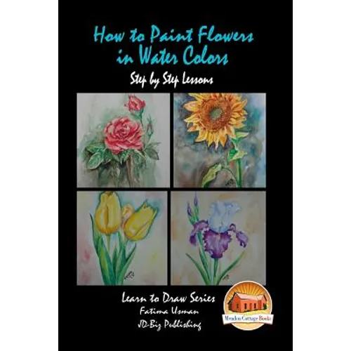 How to Paint Flowers In Water Colors Step by Step Lessons - Paperback