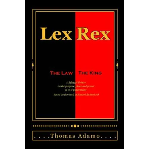 Lex Rex: The Law, The King: a Biblical primer on the purpose, place, and power of civil government. - Paperback