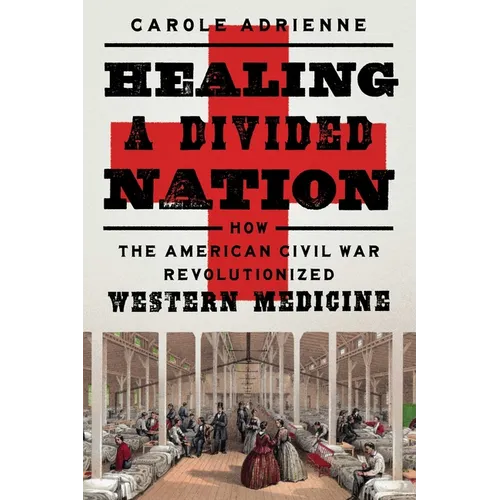 Healing a Divided Nation: How the American Civil War Revolutionized Western Medicine - Hardcover