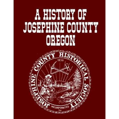 A History Of Josephine County Oregon - Paperback