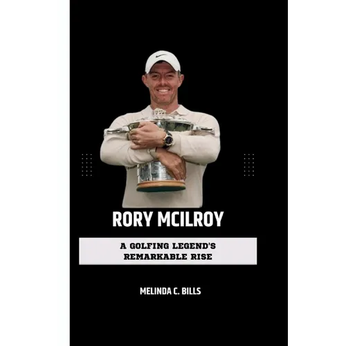 Rory McIlroy: A Golfing Legend's Remarkable Rise - Paperback