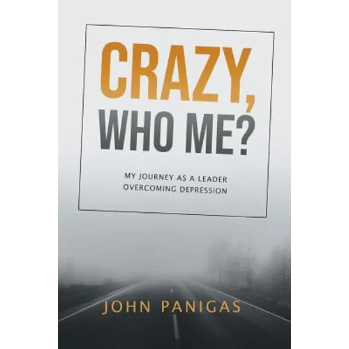 Crazy, Who Me?: My Journey as a Leader Overcoming Depression - Paperback